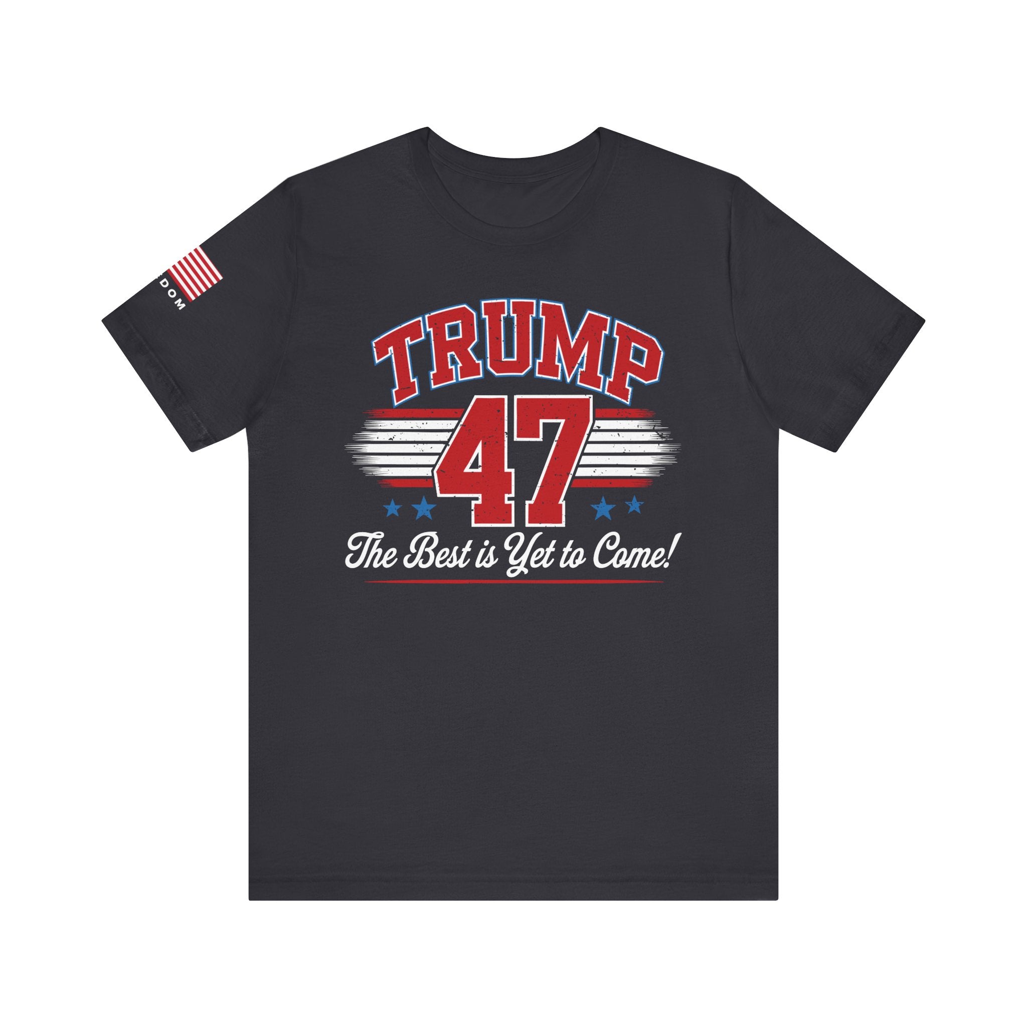 Trump 47 – The Best Is Yet to Come Patriotic Graphic Men Women Unisex Tee