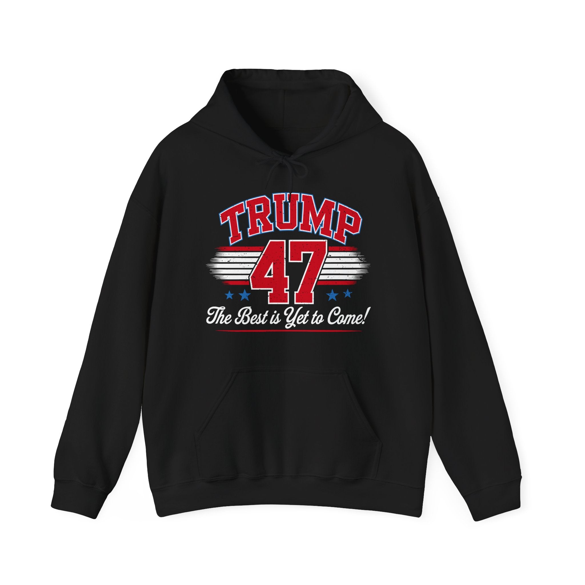 Trump 47 Hoodie – The Best is Yet to Come- Patriotic Men Women Unisex Hooded Pullover Sweatshirt