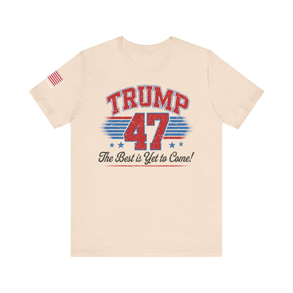 Trump 47 – The Best Is Yet to Come Patriotic Graphic Men Women Unisex Tee
