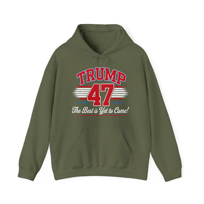Trump 47 Hoodie – The Best is Yet to Come-  Patriotic Men Women Unisex Hooded Pullover Sweatshirt