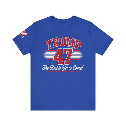 Trump 47 – The Best Is Yet to Come Patriotic Graphic Men Women Unisex Tee