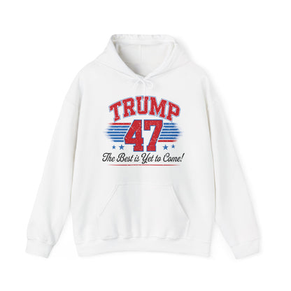 Trump 47 Hoodie – The Best is Yet to Come-  Patriotic Men Women Unisex Hooded Pullover Sweatshirt