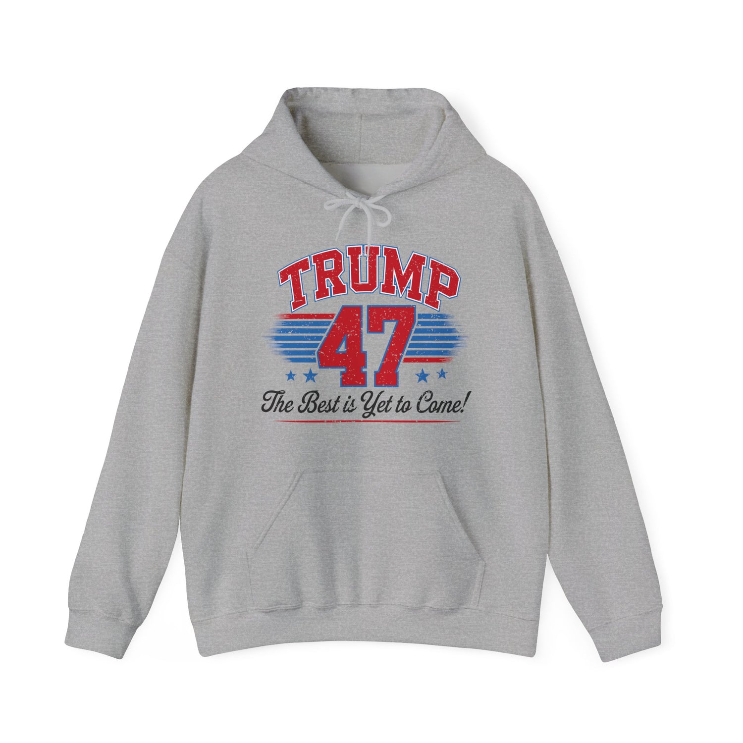 Trump 47 Hoodie – The Best is Yet to Come-  Patriotic Men Women Unisex Hooded Pullover Sweatshirt