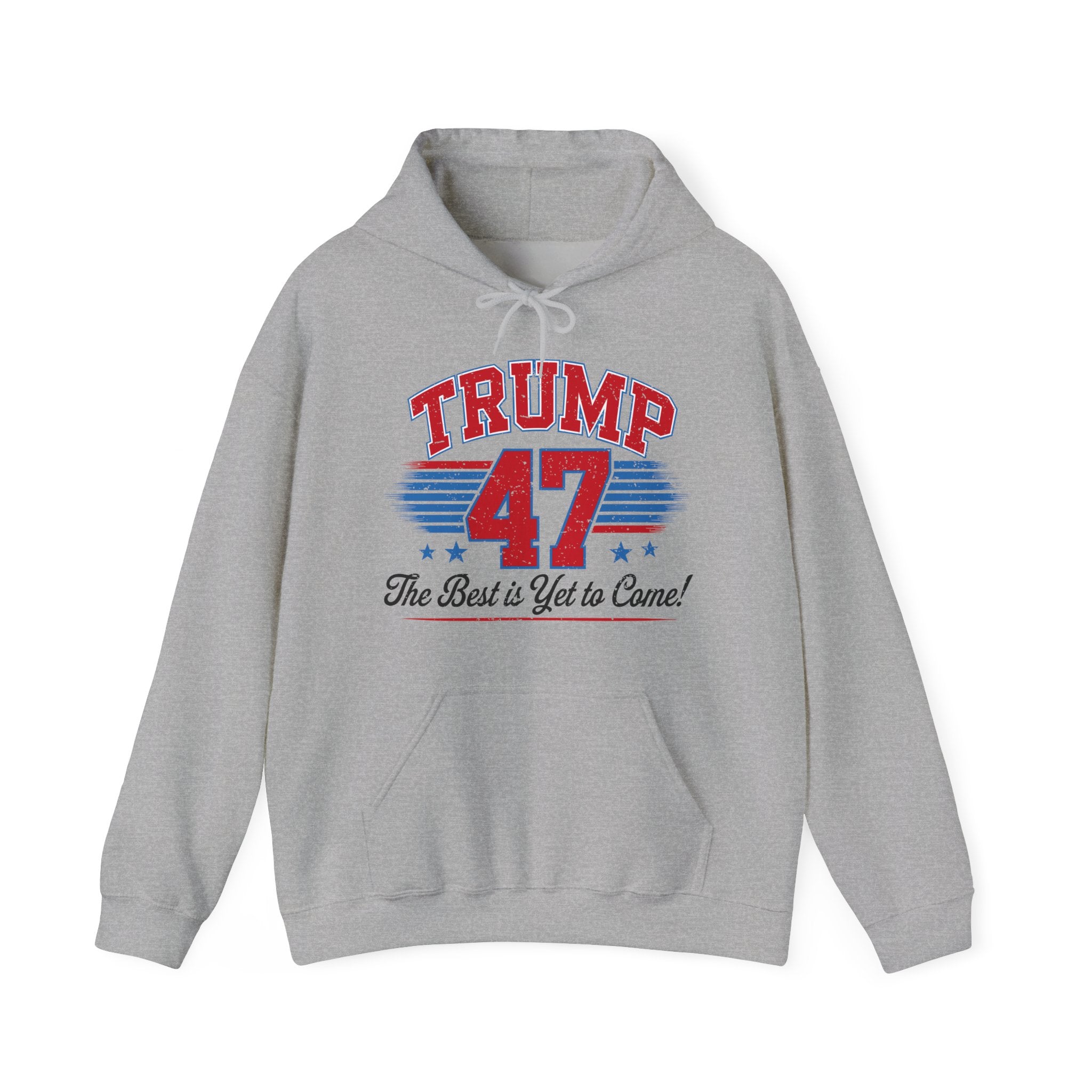 Trump 47 Hoodie – The Best is Yet to Come-  Patriotic Men Women Unisex Hooded Pullover Sweatshirt