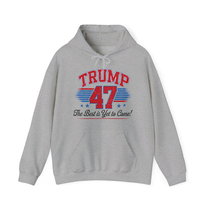 Trump 47 Hoodie – The Best is Yet to Come-  Patriotic Men Women Unisex Hooded Pullover Sweatshirt