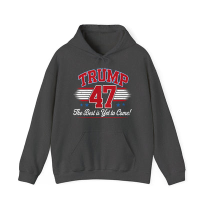 Trump 47 Hoodie – The Best is Yet to Come-  Patriotic Men Women Unisex Hooded Pullover Sweatshirt