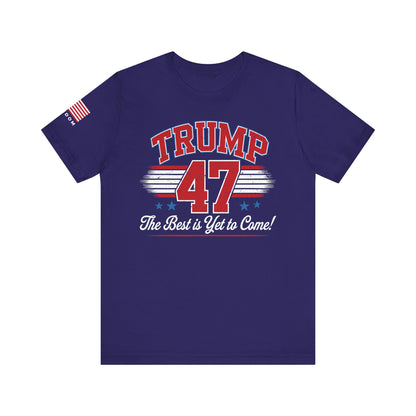 Trump 47 – The Best Is Yet to Come Patriotic Graphic Men Women Unisex Tee