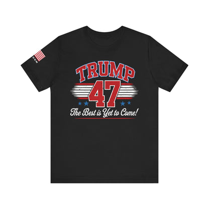 Trump 47 – The Best Is Yet to Come Patriotic Graphic Men Women Unisex Tee