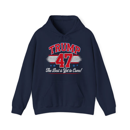 Trump 47 Hoodie – The Best is Yet to Come-  Patriotic Men Women Unisex Hooded Pullover Sweatshirt