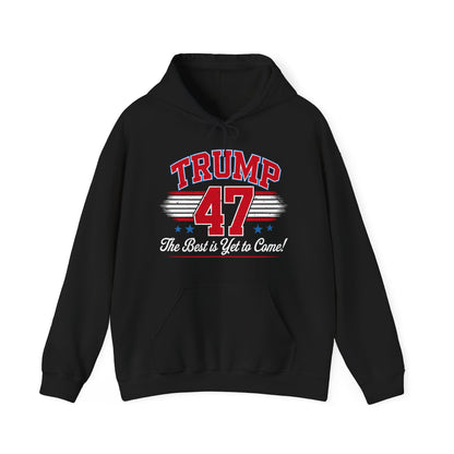 Trump 47 Hoodie – The Best is Yet to Come-  Patriotic Men Women Unisex Hooded Pullover Sweatshirt