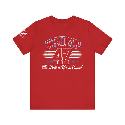 Trump 47 – The Best Is Yet to Come Patriotic Graphic Men Women Unisex Tee
